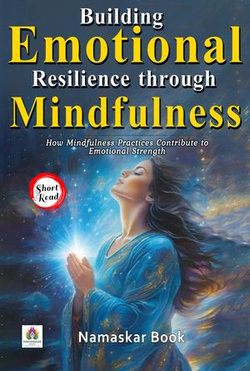 Building Emotional Resilience through Mindfulness: How Mindfulness Practices Contribute to Emotional Strength