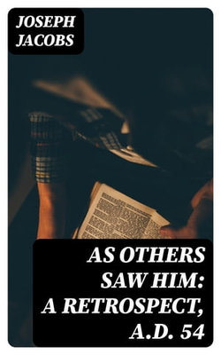 As Others Saw Him: A Retrospect, A.D. 54 As Others Saw Him: A Retrospect, A.D. 54