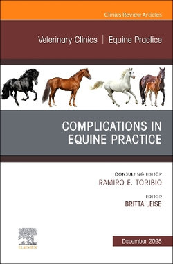Complications in Equine Practice, An Issue of Veterinary Clinics of North America: Equine Practice: Volume 41-3