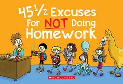 45 1/2 Excuses for Not Doing Homework 45 1/2 Excuses for Not Doing Homework