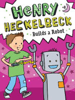 Henry Heckelbeck Builds a Robot Henry Heckelbeck Builds a Robot