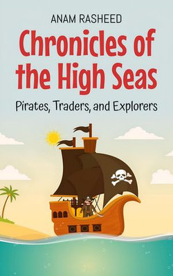 Chronicles of the High Seas: Pirates, Traders, and Explorers Chronicles of the High Seas: Pirates, Traders, and Explorers