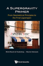 Supergravity Primer, A: From Geometrical Principles To The Final Lagrangian