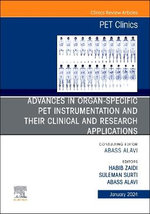 Advances in Organ-Specific PET Instrumentation and Their Clinical and Research Applications, an Issue of PET Clinics