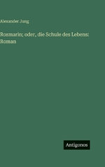 Rosmarin; oder, die Schule des Lebens
