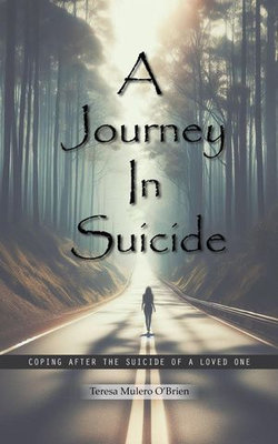 A Journey in Suicide: Coping After The Suicide Of A Loved One A Journey in Suicide: Coping After The Suicide Of A Loved One