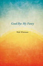 Good-Bye My Fancy; 2D Annex To Leaves Of Grass