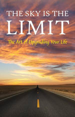 The Sky is the Limit: The Art of Upgrading Your Life: 50 Classic Self Help Books Including.: Think and Grow Rich, The Way to Wealth, As A Man Thinketh, The Art of War, Acres of Diamonds and many more