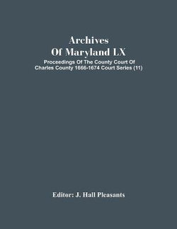 Archives Of Maryland Lx; Proceedings Of The County Court Of Charles County 1666-1674 Court Series (11)
