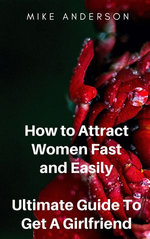 How to Attract Women Fast and Easily: Ultimate Guide To Get A Girlfriend