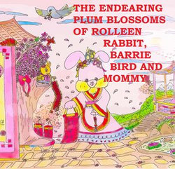 The Endearing Plum Blossoms of Rolleen Rabbit, Barrie Bird and Mommy The Endearing Plum Blossoms of Rolleen Rabbit, Barrie Bird and Mommy