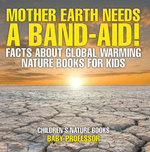 Mother Earth Needs A Band-Aid! Facts About Global Warming - Nature Books for Kids | Children's Nature Books