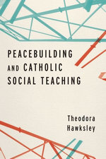 Peacebuilding and Catholic Social Teaching Peacebuilding and Catholic Social Teaching