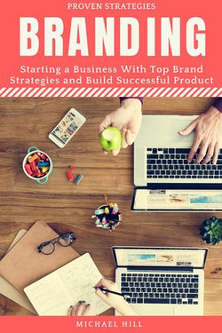 Branding: Starting a Business with Top Brand Strategies and Build Successful Product