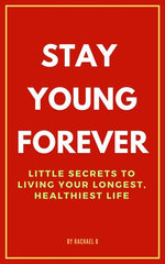 Stay Young Forever: Little Secrets to Living Your Longest, Healthiest Life