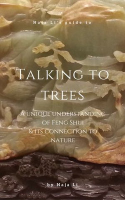 Naja Li's Guide to Talking to Trees: a Unique Understanding of Feng Shui and its Connection to Nature
