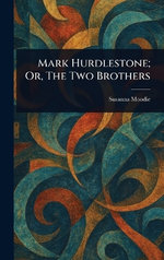 Mark Hurdlestone; Or, The Two Brothers
