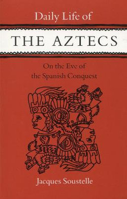 Daily Life of the Aztecs on the Eve of the Spanish Conquest