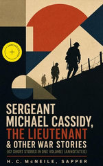 Sergeant Michael Cassidy, The Lieutenant & Other War Stories (67 Short Stories in One Volume)