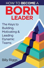 How to Become a Born Leader How to Become a Born Leader