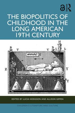 The Biopolitics of Childhood in the Long American 19th Century