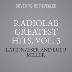 Radiolab Greatest Hits, Vol. 3 Radiolab Greatest Hits, Vol. 3