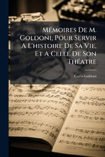 MA(c)moires De M. Goldoni, Pour Servir A L'histoire De Sa Vie, Et A Celle De Son ThA(c)atre