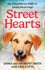 Street Hearts: an Extraordinary Story of Saving Street Dogs Street Hearts: an Extraordinary Story of Saving Street Dogs