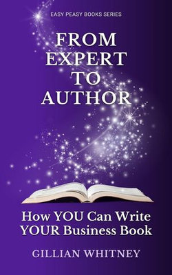 From Expert to Author: How YOU Can Write YOUR Business Book