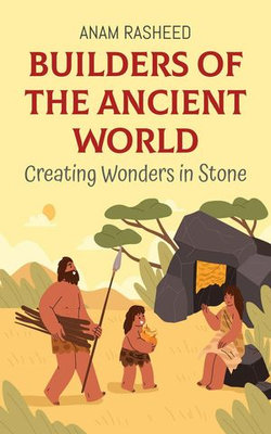 Builders of the Ancient World: Creating Wonders in Stone