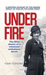 Under Fire: The Blitz Diaries of a Volunteer Ambulance Driver