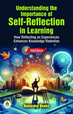 Understanding the Importance of Self-Reflection in Learning: How Reflecting on Experiences Enhances Knowledge Retention