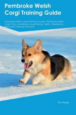 Pembroke Welsh Corgi Training Guide Pembroke Welsh Corgi Training Includes Pembroke Welsh Corgi Training Guide Pembroke Welsh Corgi Training Includes