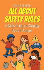 All About Safety Rules: A Kid's Guide to Staying Out of Danger