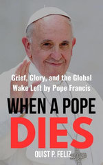 When a Pope Dies: Grief, Glory, and the Global Wake Left by Pope Francis