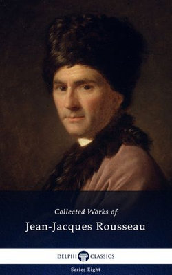Delphi Collected Works of Jean-Jacques Rousseau (Illustrated)