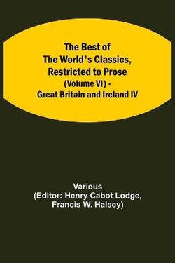 The Best Of The World'S Classics, Restricted To Prose (Volume Vi) - Great Britain And Ireland Iv