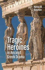 Tragic Heroines in Ancient Greek Drama