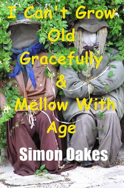 I Can't Grow Old Gracefully & Mellow With Age