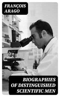 Biographies of Distinguished Scientific Men Biographies of Distinguished Scientific Men