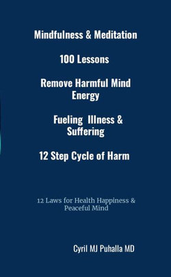 Mindfulness and Meditation 100 Lessons Remove Harmful Mind Energy Fueling Illness and Suffering 12 Step Cycle of Harm 12 Laws for Health Happiness and Peaceful Mind