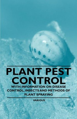 Plant Pest Control - With Information on Disease Control, Insects and Methods of Plant Spraying Plant Pest Control - With Information on Disease Control, Insects and Methods of Plant Spraying