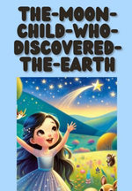The Moon Child Who Discovered The Earth