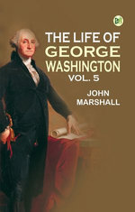 The Life of George Washington Vol. 5