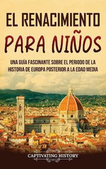El Renacimiento para Niños: una Guía Fascinante Sobre el Periodo de la Historia de Europa Posterior a la Edad Media