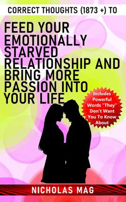 Correct Thoughts (1873 +) to Feed Your Emotionally Starved Relationship and Bring More Passion Into Your Life