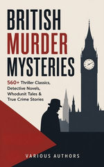 BRITISH MURDER MYSTERIES: 560+ Thriller Classics, Detective Novels, Whodunit Tales & True Crime Stories