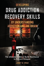Developing Drug Addiction Recovery Skills by Understanding Addiction and the Brain