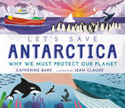 Let's Save Antarctica: Why we must protect our planet Let's Save Antarctica: Why we must protect our planet