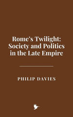 Rome’s Twilight: Society and Politics in the Late Empire